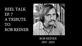 REEL TALK EP 7 ROB REINER TRIBUTE