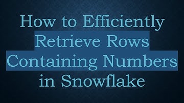 How to Efficiently Retrieve Rows Containing Numbers in Snowflake