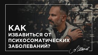 Как избавиться от психосоматических заболеваний?