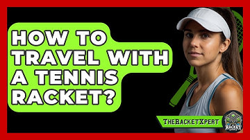 How To Travel With A Tennis Racket? - The Racket Xpert