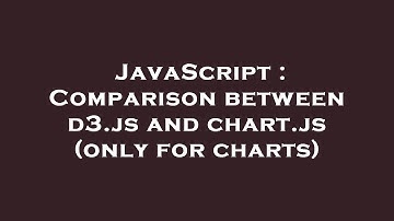 JavaScript : Comparison between d3.js and chart.js (only for charts)