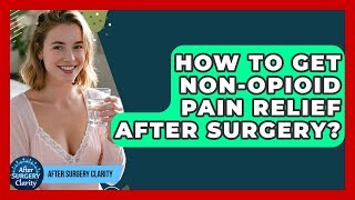 How To Get Non-Opioid Pain Relief After Surgery? - After Surgery Clarity