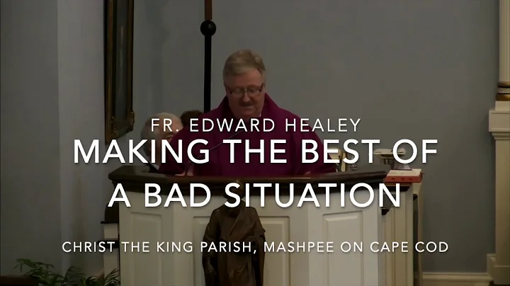 Making the Best of a Bad Situation ~ Fr  Edward He...