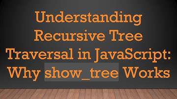 Understanding Recursive Tree Traversal in JavaScript: Why show_tree Works