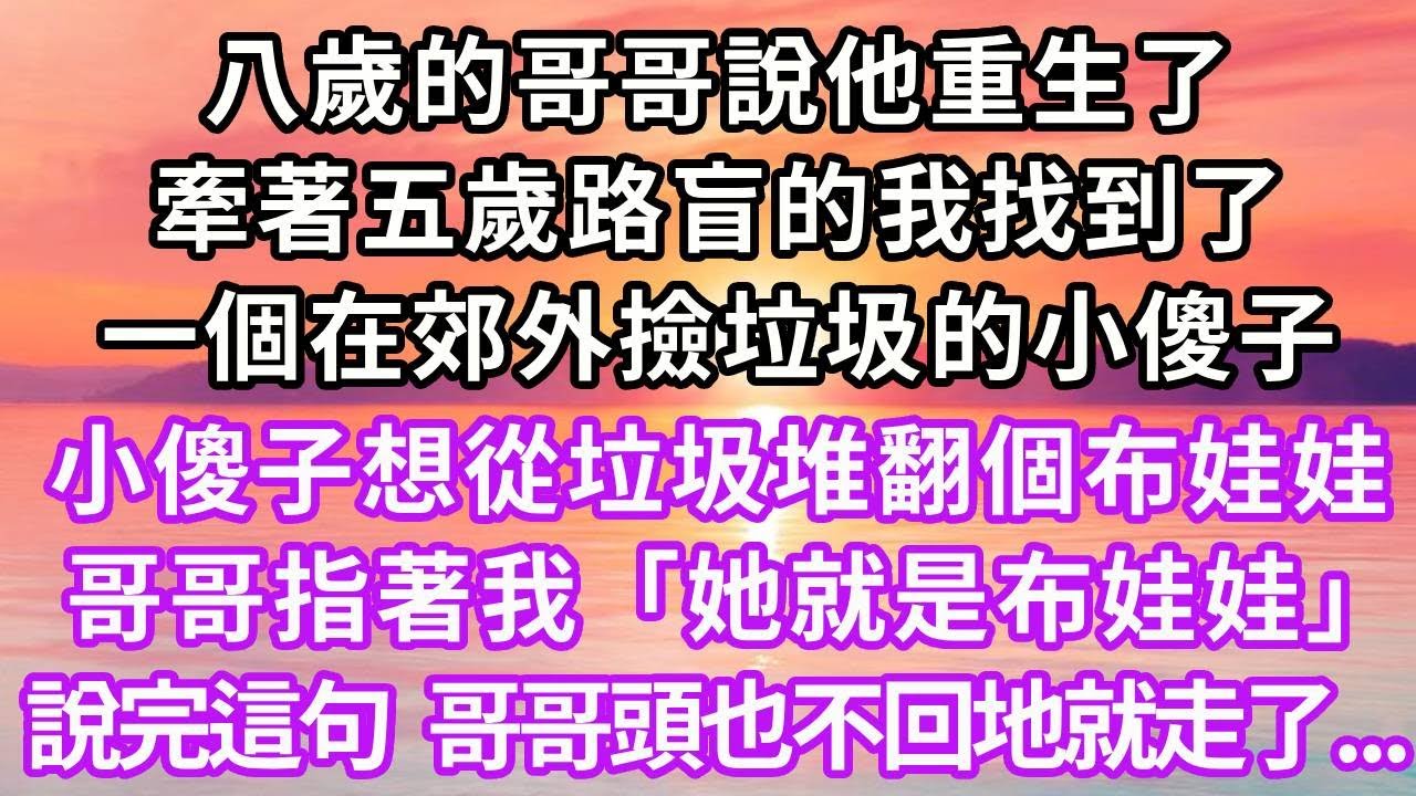 八歲的哥哥說他重生了，牽著五歲路盲的我，找到了一個在撿垃圾的小傻子。小傻子想從垃圾堆翻個布娃娃。哥哥指著我「她就是布娃娃」說完這句話，哥哥頭也不回地就走了...#復仇 #重生 #大女主 #爽文