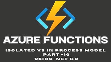 Azure Functions Part 10 Isolated Worker Model vs  In Process Model  Detailed Feature Comparison
