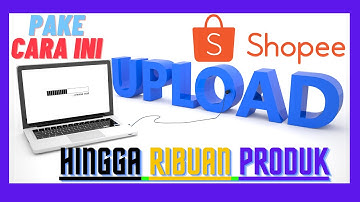 CARA UPLOAD MASSAL PRODUK DI SHOPEE DENGAN CEPAT