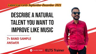 Describe a natural talent ￼you want to improve like music | IELTS Trainer | latest cue card 2021