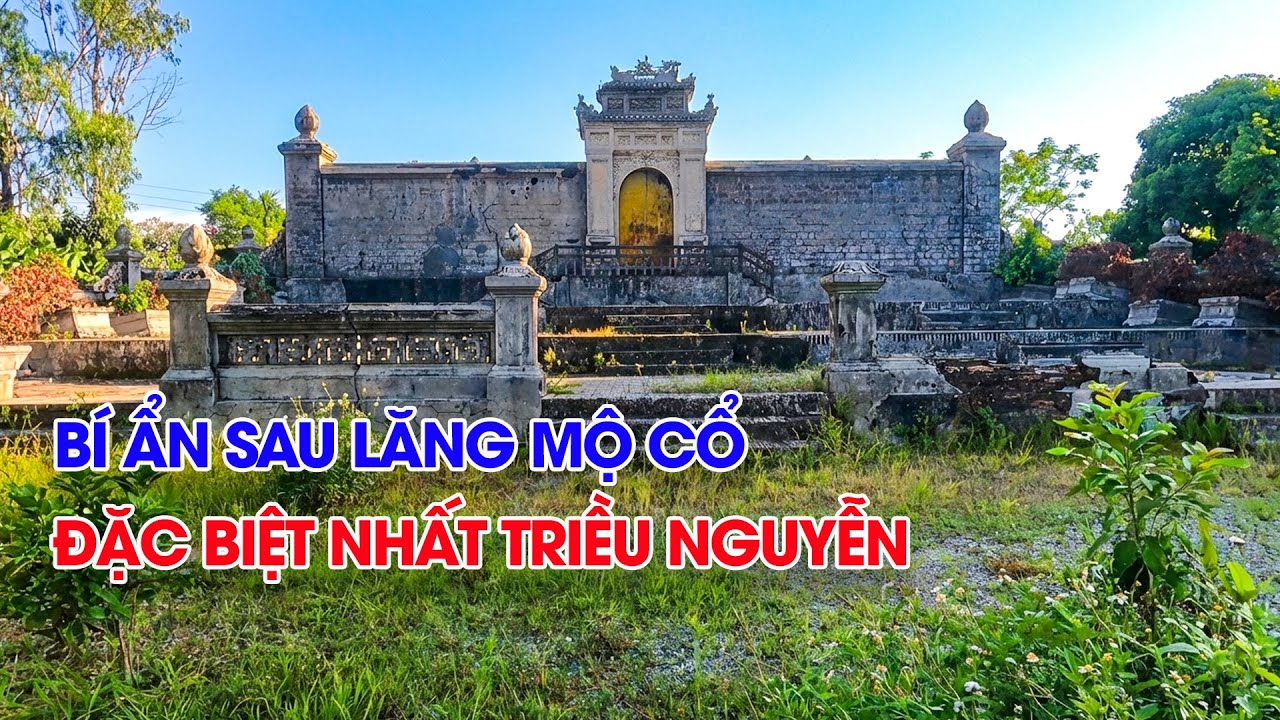 Bí ẩn phía sau lăng mộ cổ Đặc Biệt nhất triều Nguyễn Việt Nam