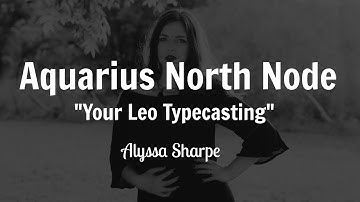 Aquarius North Node: Your Leo Typecasting