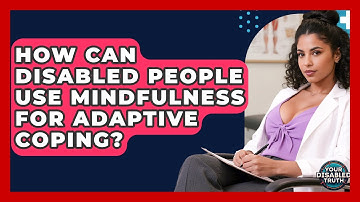 How Can Disabled People Use Mindfulness For Adaptive Coping? - Your Disabled Truth
