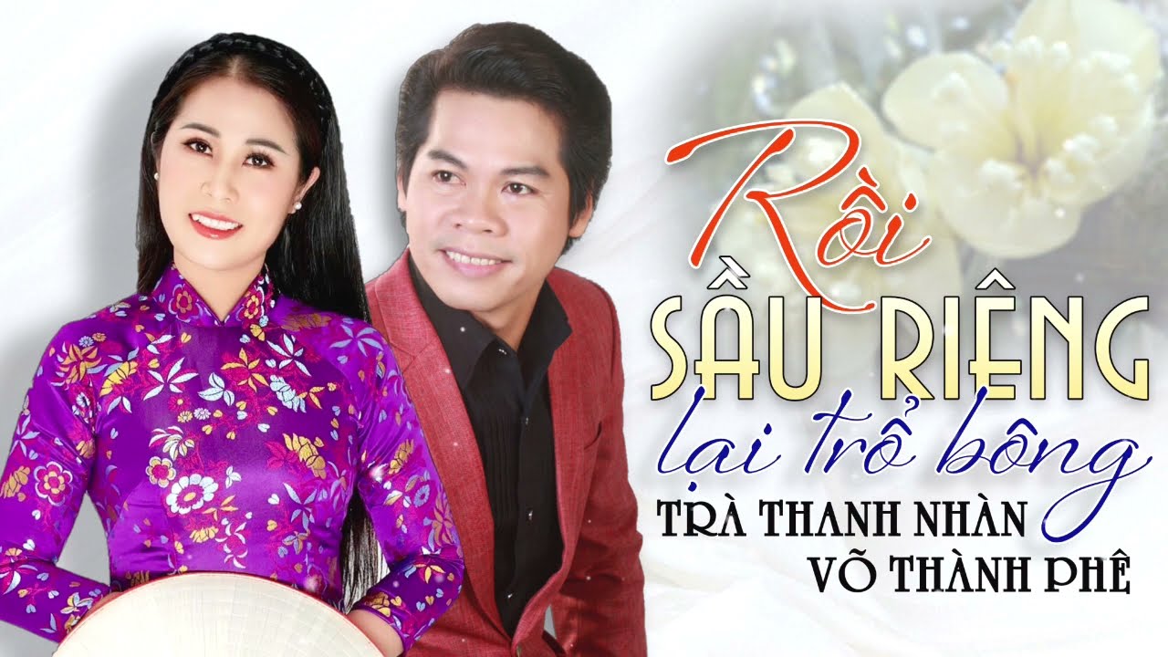 [TÂN CỔ] RỒI SẦU RIÊNG LẠI TRỔ BÔNG | Trà Thanh Nhàn - Võ Thành Phê