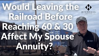 Would Leaving the Railroad before Reaching 60 and 30 Affect my Spouse Annuity
