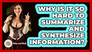 Why Is It So Hard To Summarize And Synthesize Information? - Tales And Texts