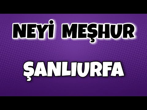 ŞANLIURFA'ın Neyi Meşhur - Nesi Meşhur Türkiye