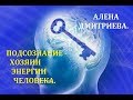 Подсознание - хозяин энергии человека. Алена Дмитриева.