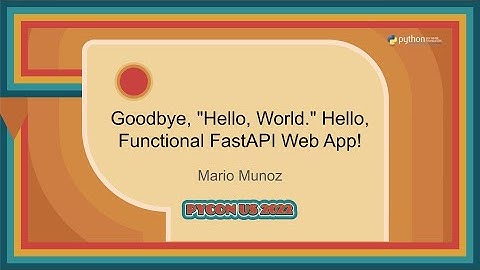 Tutorial - Mario Munoz: Goodbye, "Hello, World." Hello, Functional FastAPI Web App!