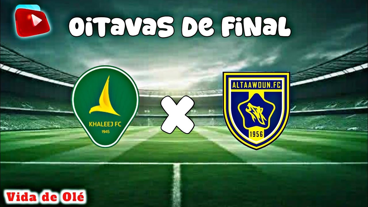 OITAVAS DE FINAL HOJE| AI KhaIeej Saihat X AI-Taawoun Ao vivo