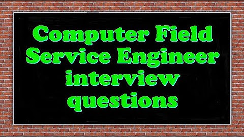 Computer Field Service Engineer interview questions