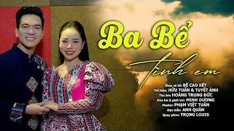 BA BỂ TÌNH EM - Nhạc & lời: Bế Cao Kết: Thể hiện: Hữu Tuấn & Tuyết Ánh