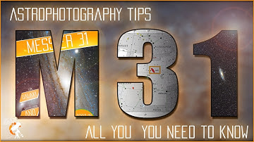 MESSIER 31 - All You Need to Know before Imaging the Andromeda Galaxy