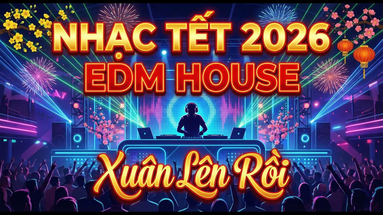 XUÂN LÊN RỒI | NHẠC TẾT 2026 | Nhạc Tết EDM House Sôi Động | Tết Việt Music
