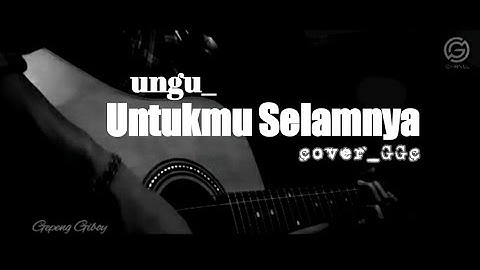 Ungu - Untukmu selamanya | ( covered by GGc )
