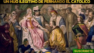 UN HIJO ILEGITIMO DE FERNANDO EL DE LOS REYES CATOLICOS