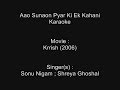 Aao Sunaon Pyar Ki Ek Kahani - Karaoke - Krrish (2006) - Sonu Nigam ; Shreya Ghoshal