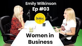 Women in Business - 'Better' -  Ep03 Emily Wilkinson