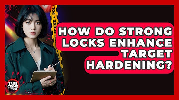 How Do Strong Locks Enhance Target Hardening? - True Crime Lovers