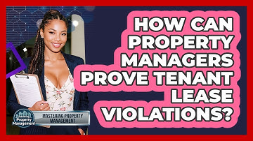 How Can Property Managers Prove Tenant Lease Violations? - Mastering Property Management