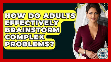 How Do Adults Effectively Brainstorm Complex Problems? - Learn As An Adult