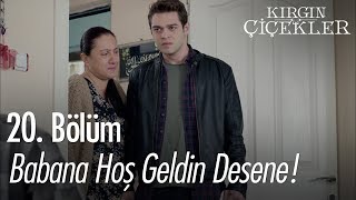 Babana hoş geldin desene! - Kırgın Çiçekler 20. Bölüm