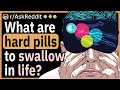 What are some hard pills to swallow in life?