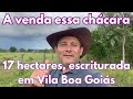 A venda essa chácara de 17 hectares, escriturada em Vila Boa Goiás