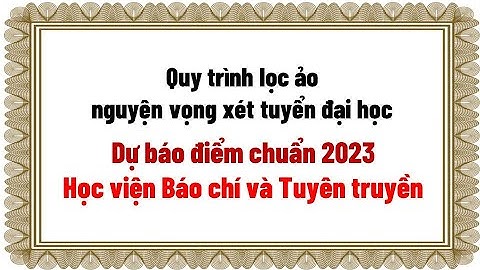 Quy trình lọc ảo nguyện vọng xét tuyển đại học - Dự báo điểm chuẩn 2023