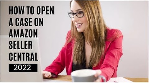 How To Open A Case On Amazon Seller Central 2022