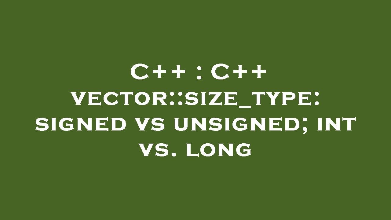 C++ : C++ vector::size_type: signed vs unsigned; int vs. long - YouTube