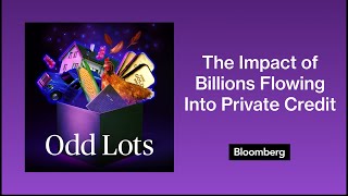 This Is the Impact of Billions Flowing Into Private Credit | Odd Lots