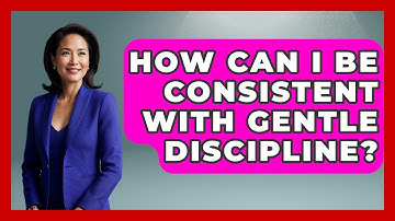 How Can I Be Consistent With Gentle Discipline? - Better Family Relationships