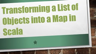 Transforming a List of Objects into a Map in Scala