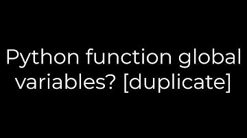 Python :Python function global variables? [duplicate](5solution)