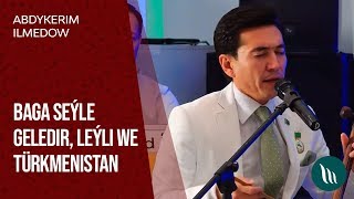 Abdykerim Ilmedow - Baga seýle geledir, Leýli we Türkmenistan | 2020