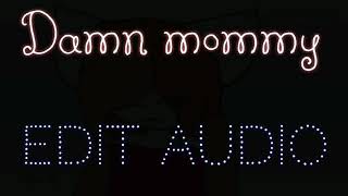 Damn Mommy ~Edit Audio~ (No copy)