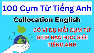 100 cụm từ tiếng Anh collocation có ví dụ - Cách tự học tiếng Anh áp dụng cho mọi người