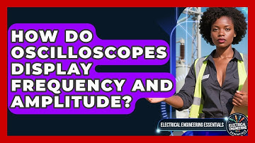 How Do Oscilloscopes Display Frequency and Amplitude? | Electrical Engineering Essentials News