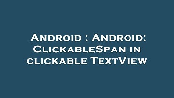 Android : Android: ClickableSpan in clickable TextView