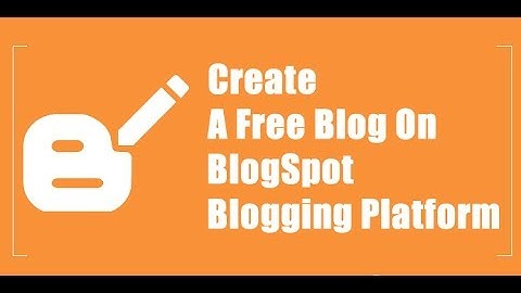 Bài 1: Hướng dẫn tạo website bằng Blogspot cho người mới làm quen