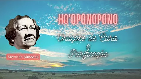 HO'OPONOPONO - ORAES DE CURA E PURIFICAO | MORRNAH...